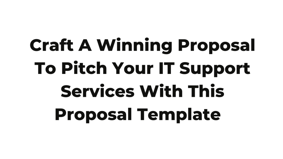 Craft A Winning Proposal To Pitch Your IT Support Services With This Proposal Template  