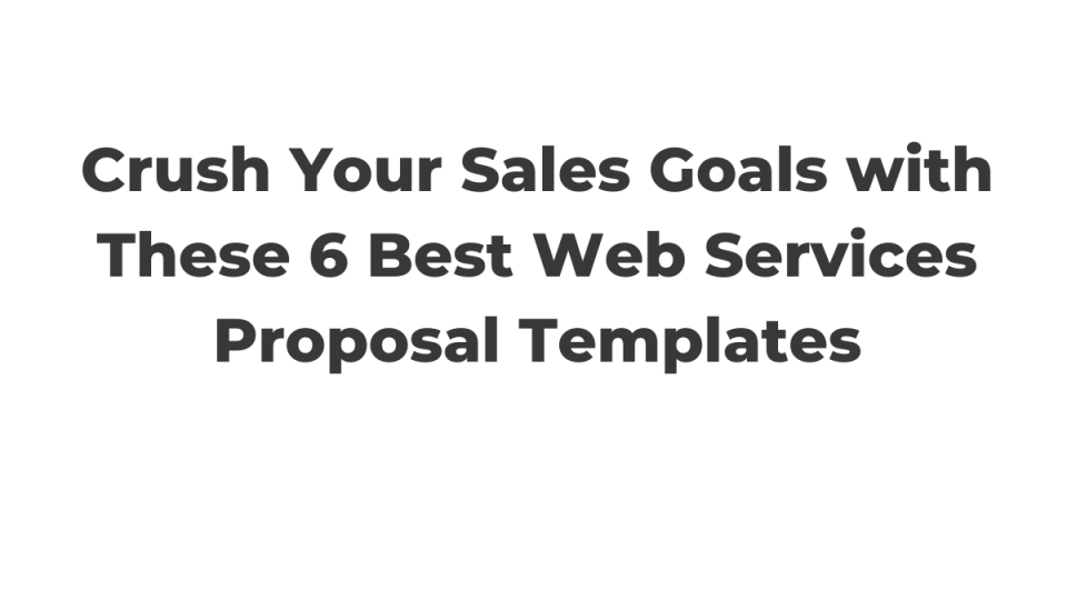 Crush Your Sales Goals with These 6 Best Web Services Proposal Templates
