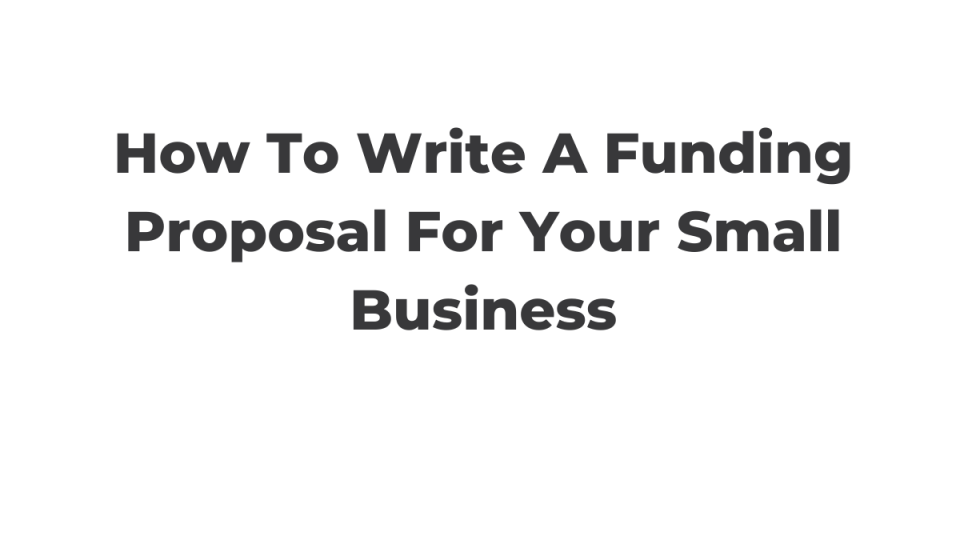 How To Write A Funding Proposal For Your Small Business